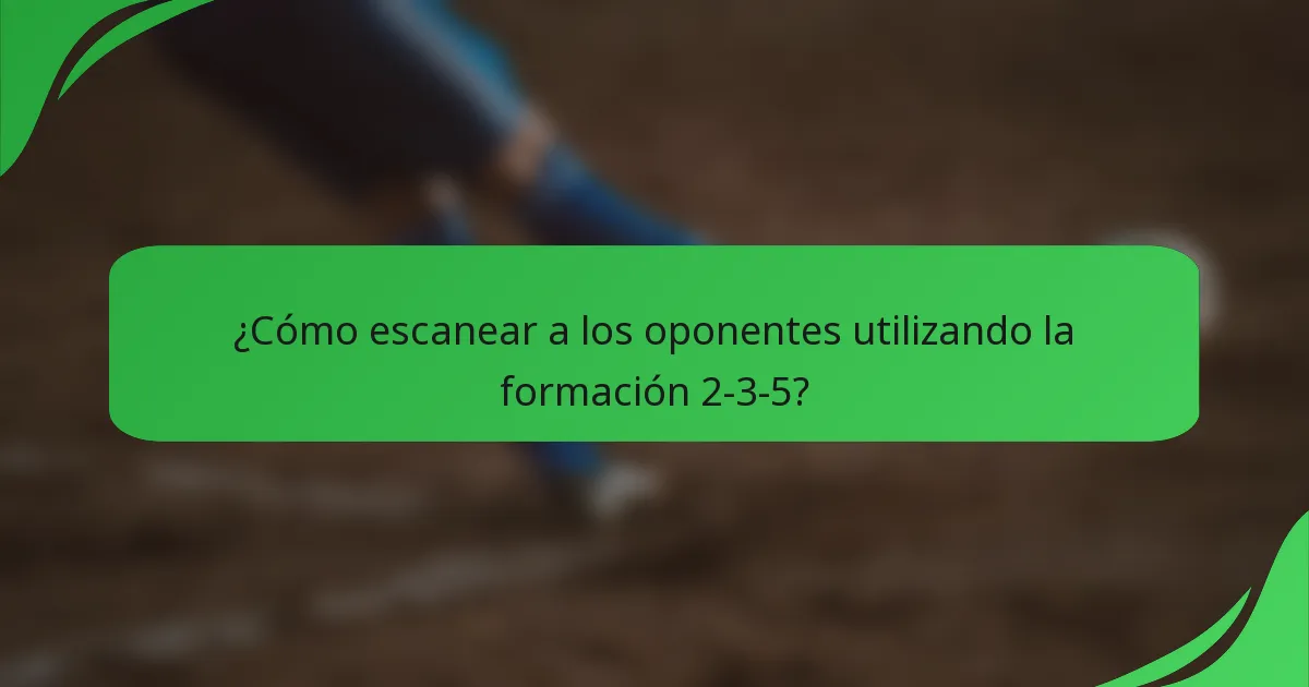 ¿Cómo escanear a los oponentes utilizando la formación 2-3-5?