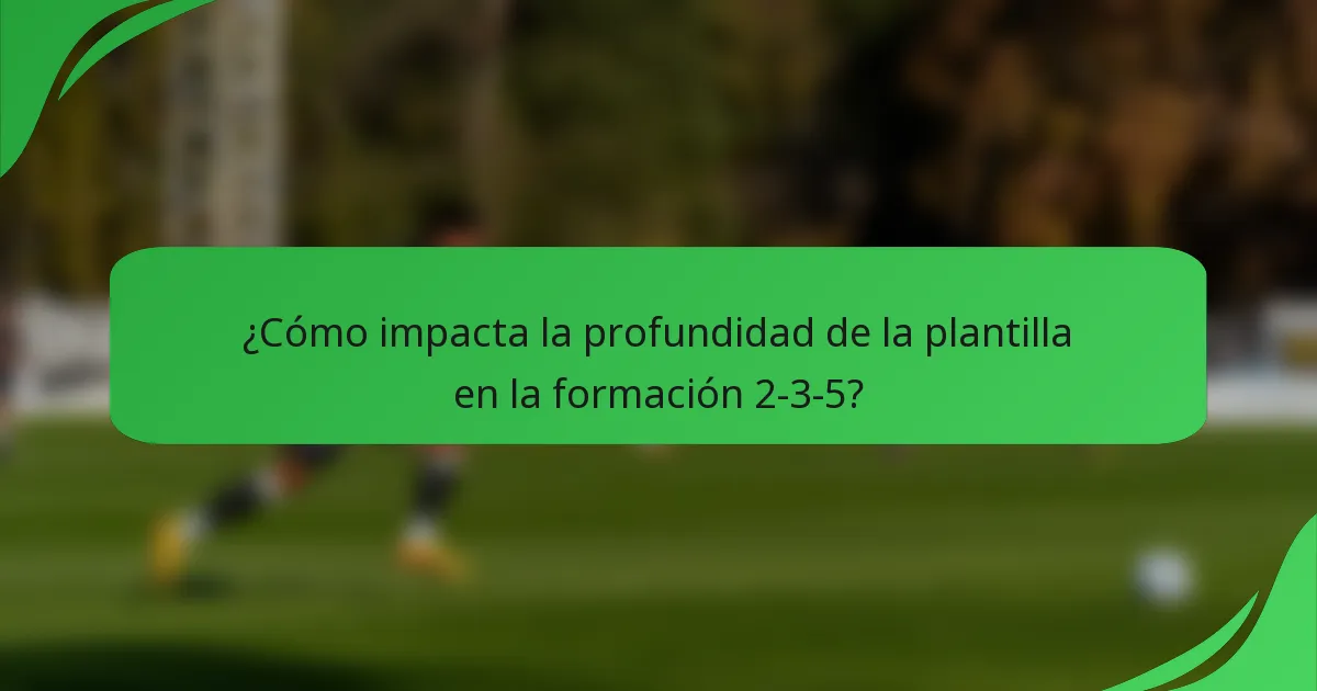 ¿Cómo impacta la profundidad de la plantilla en la formación 2-3-5?