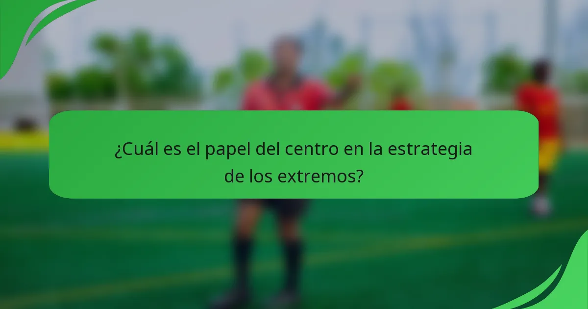 ¿Cuál es el papel del centro en la estrategia de los extremos?