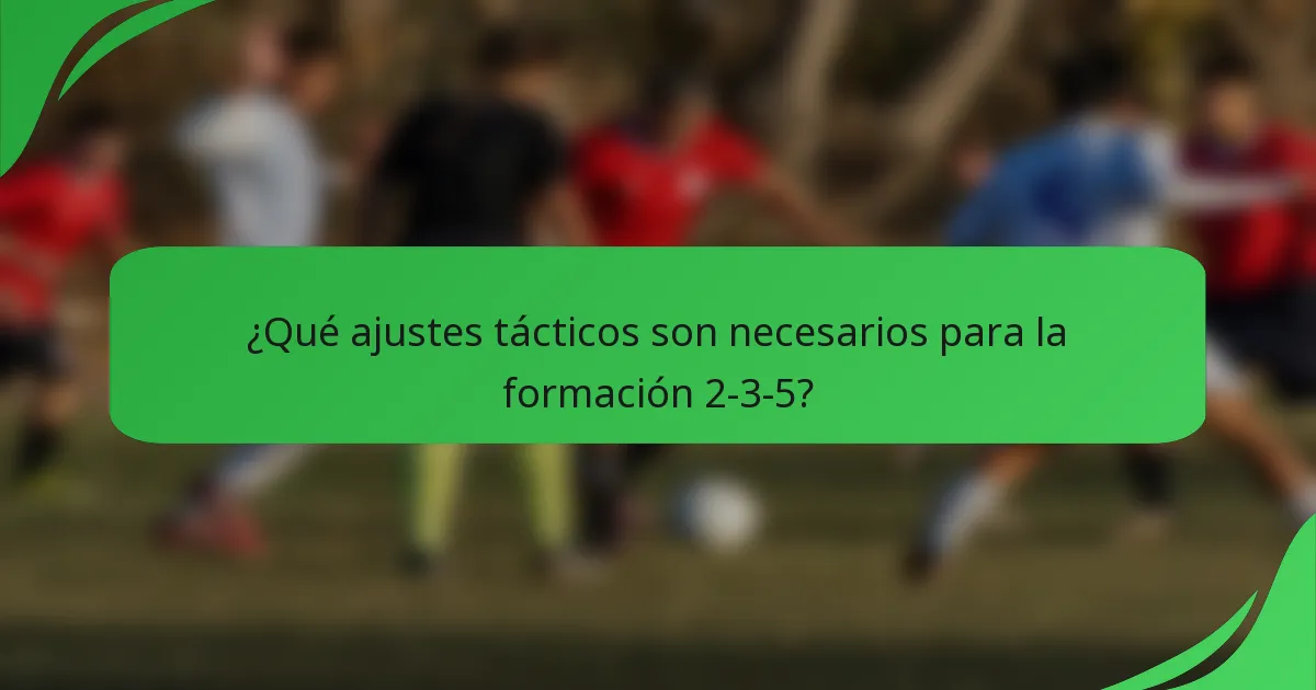 ¿Qué ajustes tácticos son necesarios para la formación 2-3-5?