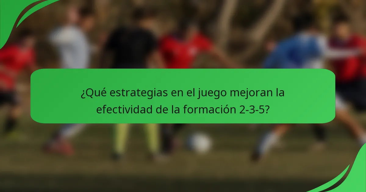 ¿Qué estrategias en el juego mejoran la efectividad de la formación 2-3-5?